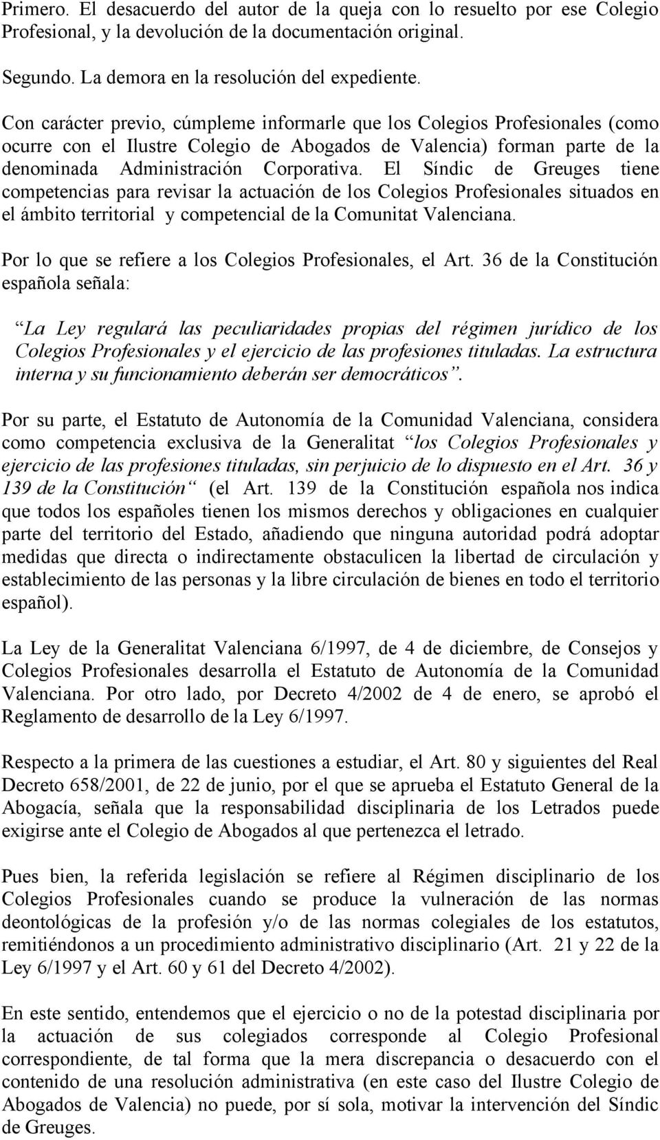 El Síndic de Greuges tiene competencias para revisar la actuación de los Colegios Profesionales situados en el ámbito territorial y competencial de la Comunitat Valenciana.