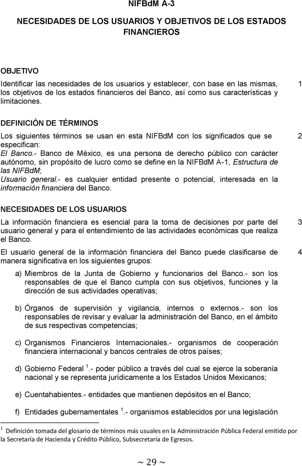 - Banco de México, es una persona de derecho público con carácter autónomo, sin propósito de lucro como se define en la NIFBdM A-1, Estructura de las NIFBdM; Usuario general.