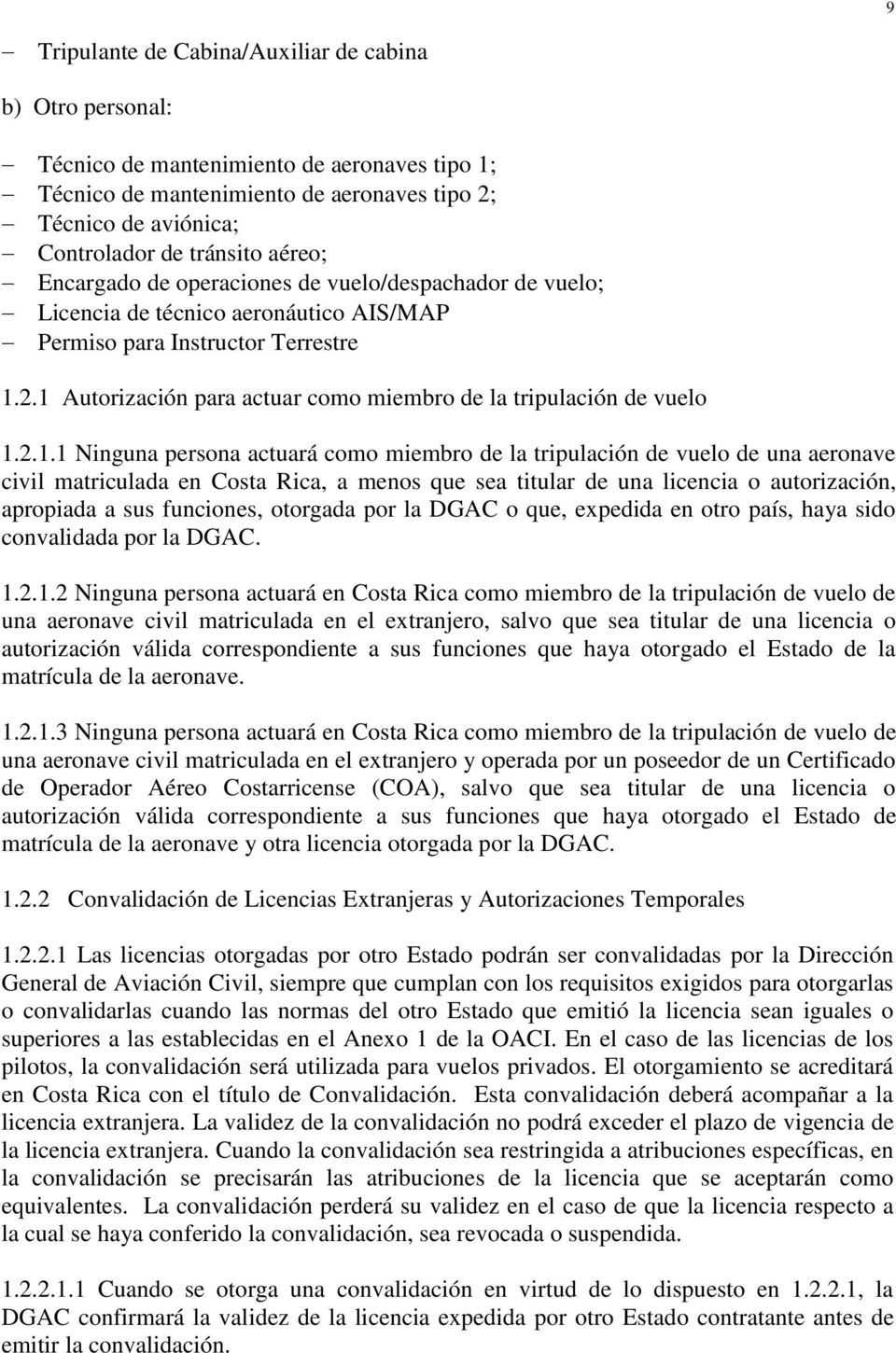 1 Autorización para actuar como miembro de la tripulación de vuelo 1.2.1.1 Ninguna persona actuará como miembro de la tripulación de vuelo de una aeronave civil matriculada en Costa Rica, a menos que