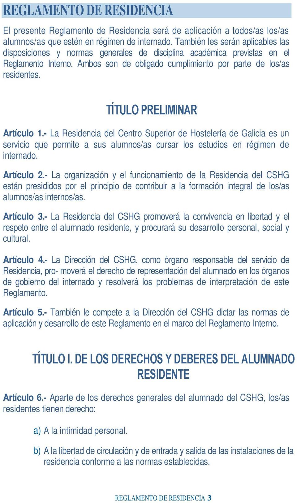 TÍTULO PRELIMINAR Artículo 1.- La Residencia del Centro Superior de Hostelería de Galicia es un servicio que permite a sus alumnos/as cursar los estudios en régimen de internado. Artículo 2.