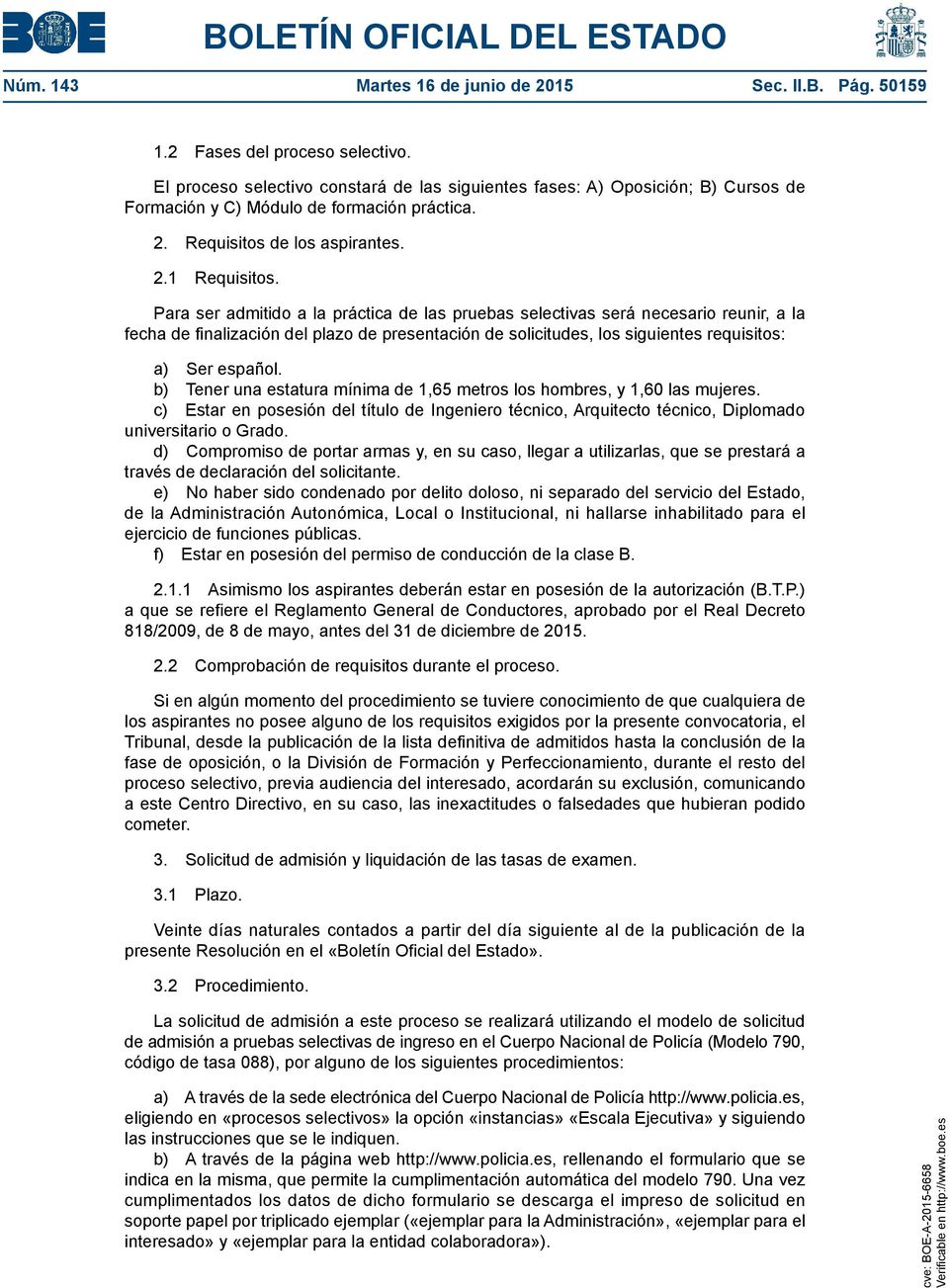 Para ser admitido a la práctica de las pruebas selectivas será necesario reunir, a la fecha de finalización del plazo de presentación de solicitudes, los siguientes requisitos: a) Ser español.