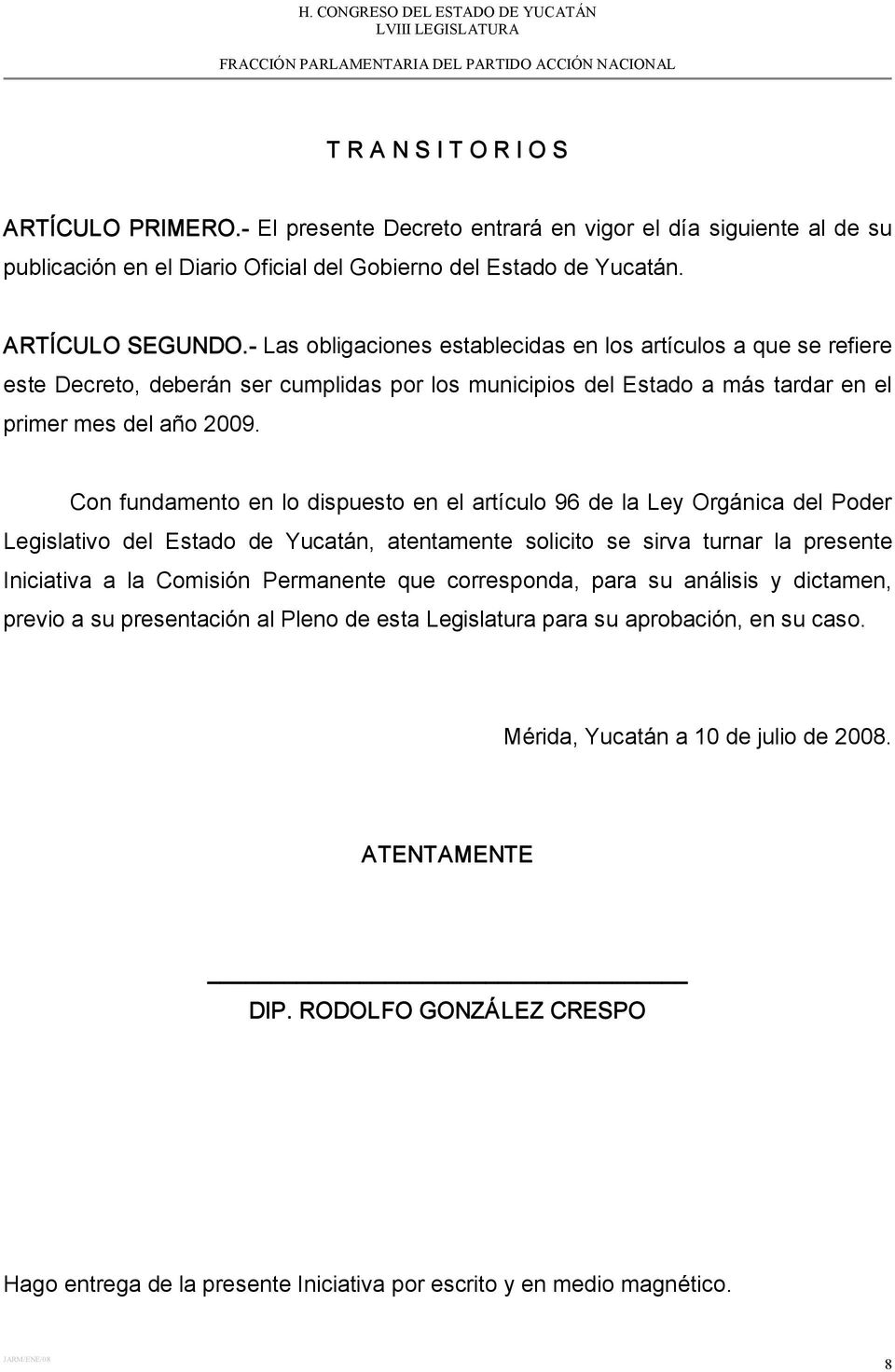 Con fundamento en lo dispuesto en el artículo 96 de la Ley Orgánica del Poder Legislativo del Estado de Yucatán, atentamente solicito se sirva turnar la presente Iniciativa a la Comisión Permanente
