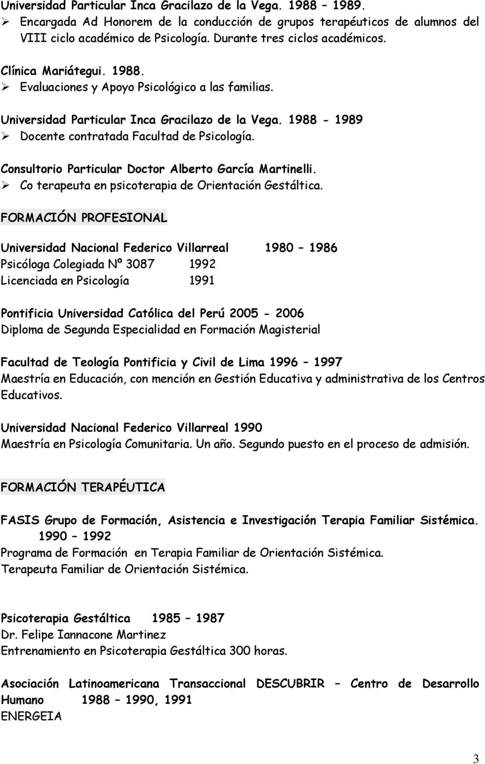 1988-1989 Docente contratada Facultad de Psicología. Consultorio Particular Doctor Alberto García Martinelli. Co terapeuta en psicoterapia de Orientación Gestáltica.