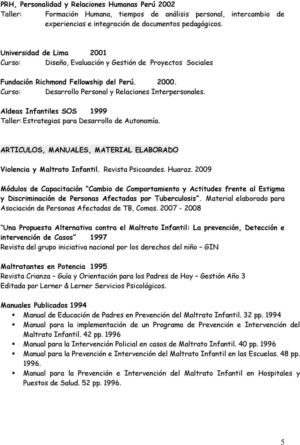 Aldeas Infantiles SOS 1999 Taller: Estrategias para Desarrollo de Autonomía. ARTICULOS, MANUALES, MATERIAL ELABORADO Violencia y Maltrato Infantil. Revista Psicoandes. Huaraz.