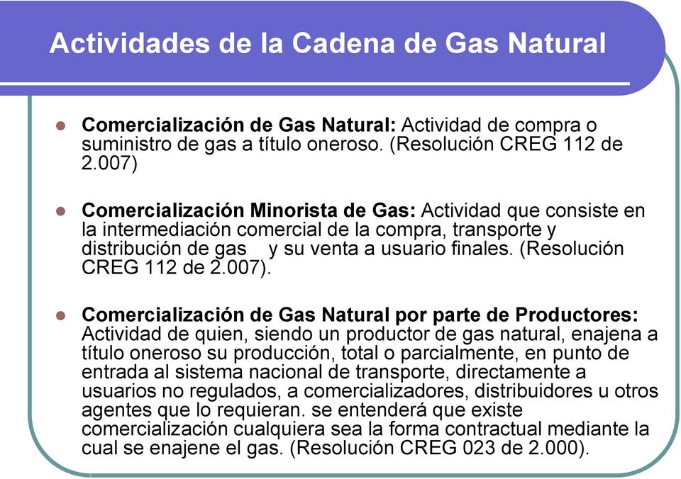 007). Comercialización de Gas por parte de Productores: Actividad de quien, siendo un productor de gas natural, enajena a título oneroso su producción, total o parcialmente, en punto de entrada al