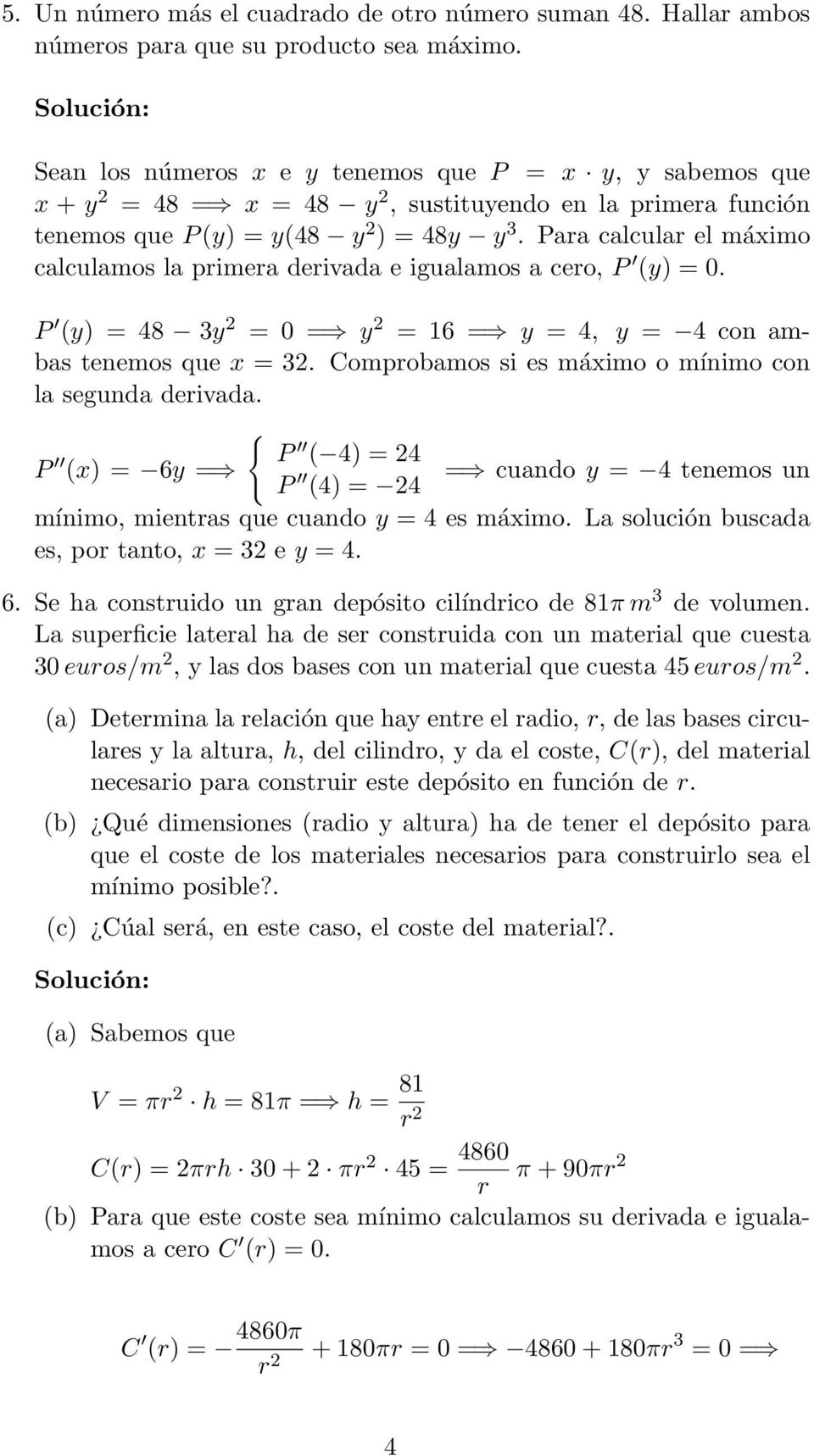 Para calcular el máximo calculamos la primera derivada e igualamos a cero, P (y) 0. P (y) 48 y 0 y 16 y 4, y 4 con ambas tenemos que x. Comprobamos si es máximo o mínimo con la segunda derivada.
