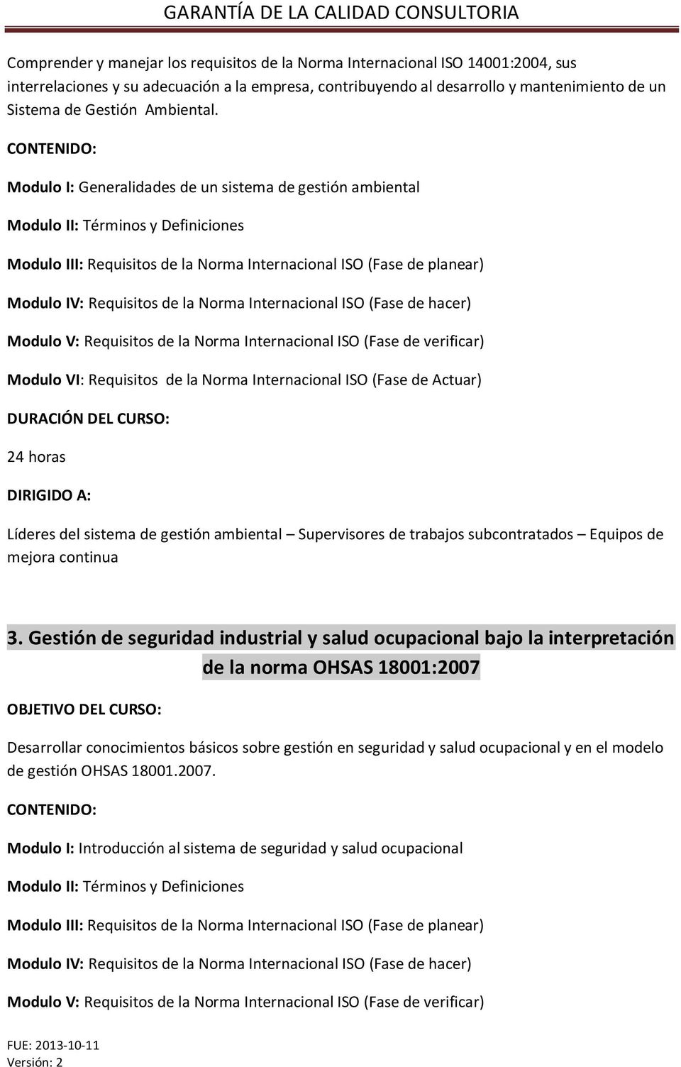 Modulo I: Generalidades de un sistema de gestión ambiental Modulo II: Términos y Definiciones Modulo III: Requisitos de la Norma Internacional ISO (Fase de planear) Modulo IV: Requisitos de la Norma