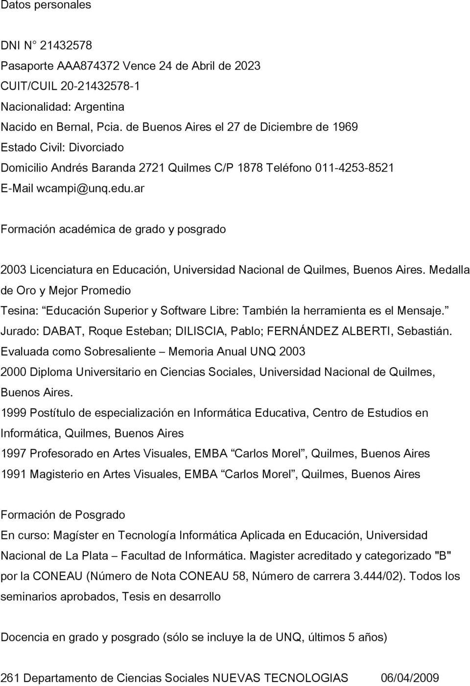 ar Formación académica de grado y posgrado 2003 Licenciatura en Educación, Universidad Nacional de Quilmes, Buenos Aires.