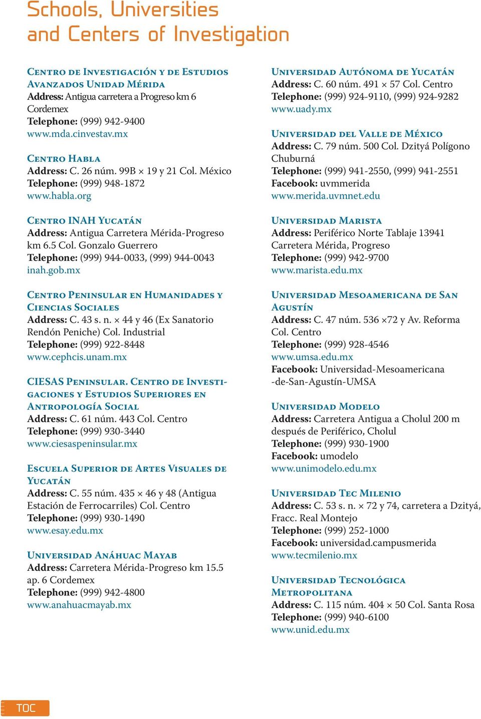 Centro de Investigaciones y Estudios Superiores en Antropología Social Address: Escuela Superior de Artes Visuales de Yucatán Address: Universidad Anáhuac Mayab Address: