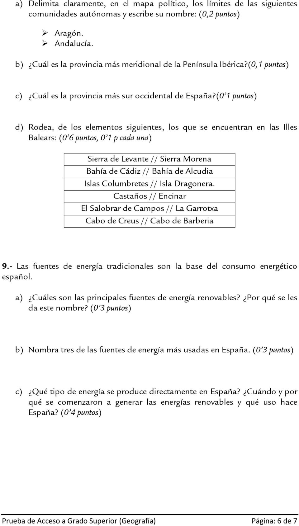(0 1 puntos) d) Rodea, de los elementos siguientes, los que se encuentran en las Illes Balears: (0 6 puntos, 0 1 p cada una) Sierra de Levante // Sierra Morena Bahía de Cádiz // Bahía de Alcudia
