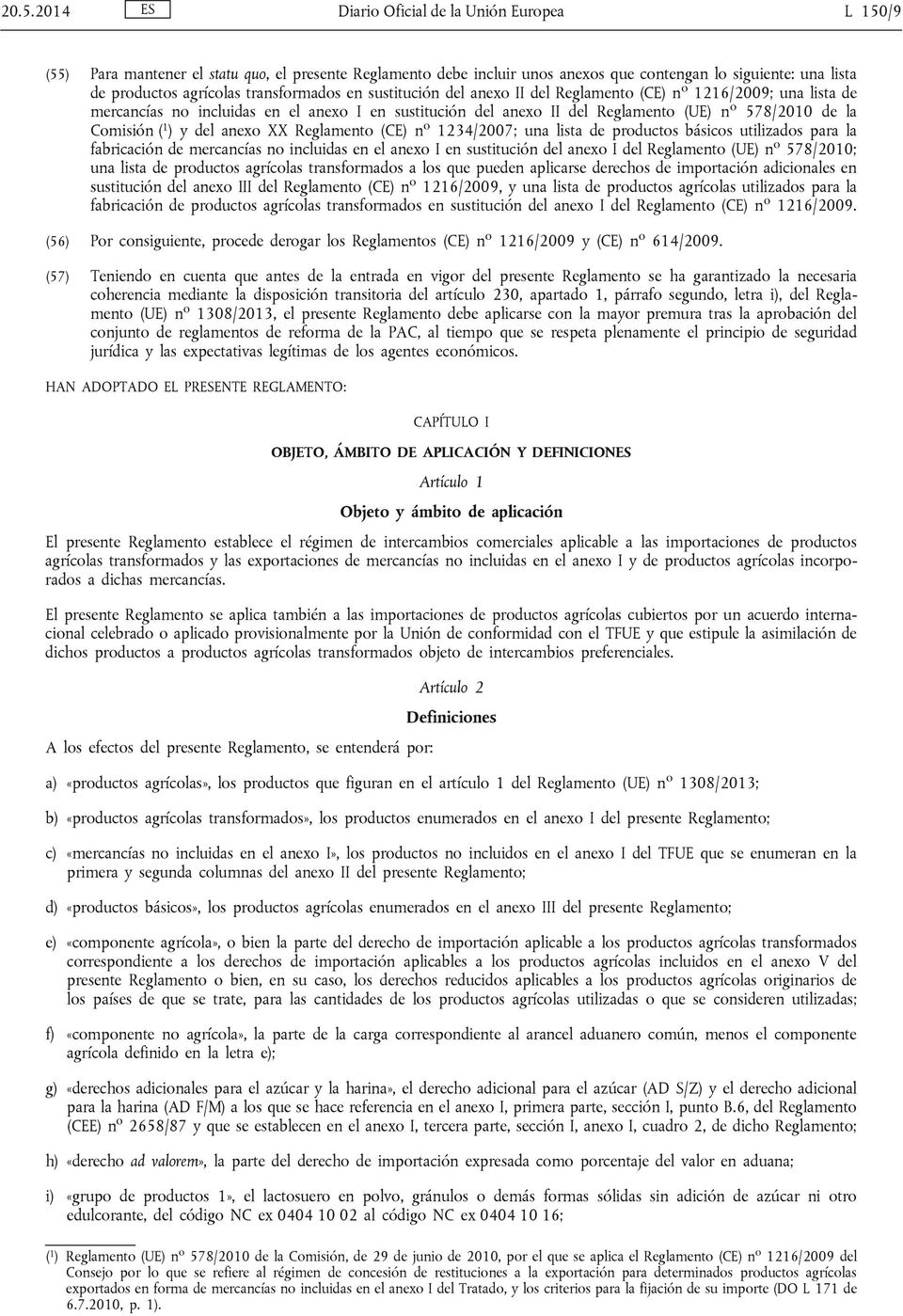 Comisión ( 1 ) y del anexo XX Reglamento (CE) n o 1234/2007; una lista de productos básicos utilizados para la fabricación de mercancías no incluidas en el anexo I en sustitución del anexo I del