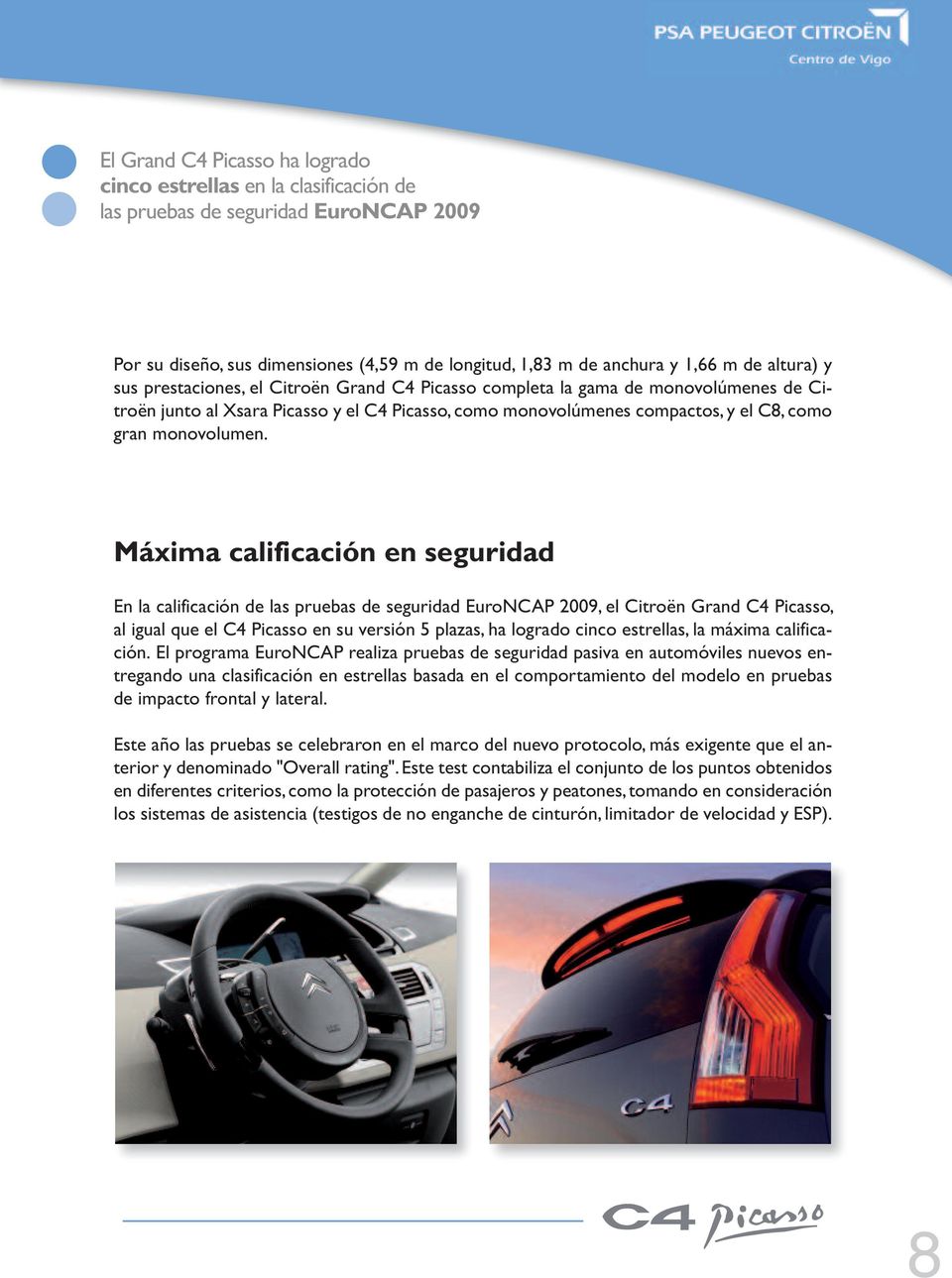 Máxima calificación en seguridad En la calificación de las pruebas de seguridad EuroNCAP 2009, el Citroën Grand C4 Picasso, al igual que el C4 Picasso en su versión 5 plazas, ha logrado cinco