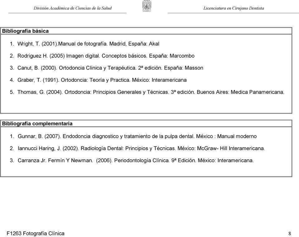 Ortodoncia: Principios Generales y Técnicas. 3ª edición. Buenos Aires: Medica Panamericana. Bibliografía complementaria 1. Gunnar, B. (2007). Endodoncia diagnostico y tratamiento de la pulpa dental.