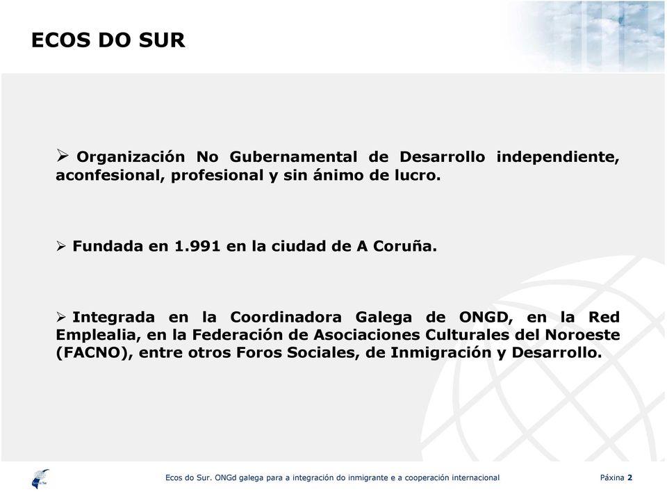 Integrada en la Coordinadora Galega de ONGD, en la Red Emplealia, en la Federación de Asociaciones Culturales