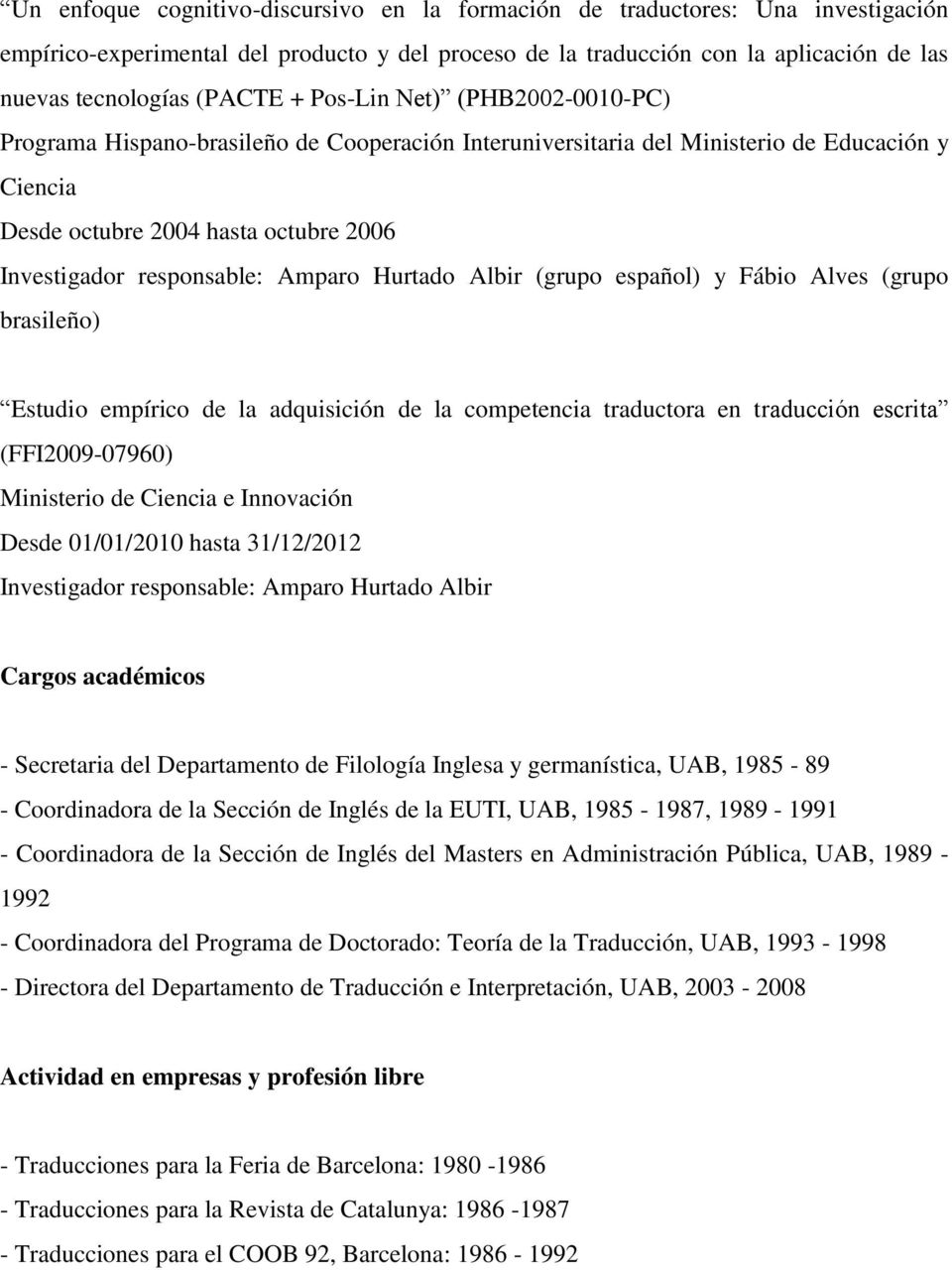 (grupo brasileño) Estudio empírico de la adquisición de la competencia traductora en traducción escrita (FFI2009-07960) Ministerio de Ciencia e Innovación Desde 01/01/2010 hasta 31/12/2012 1 Cargos