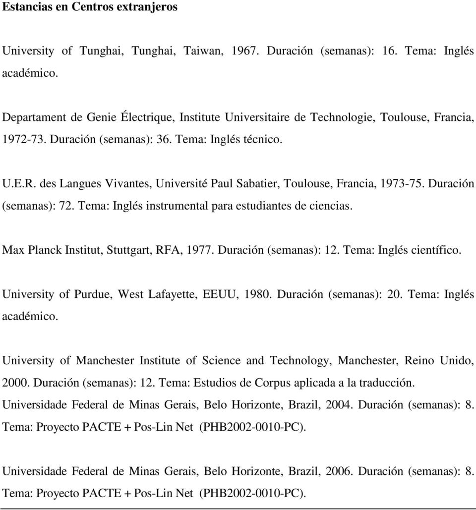 des Langues Vivantes, Université Paul Sabatier, Toulouse, Francia, 1973-75. Duración (semanas): 72. Tema: Inglés instrumental para estudiantes de ciencias. Max Planck Institut, Stuttgart, RFA, 1977.