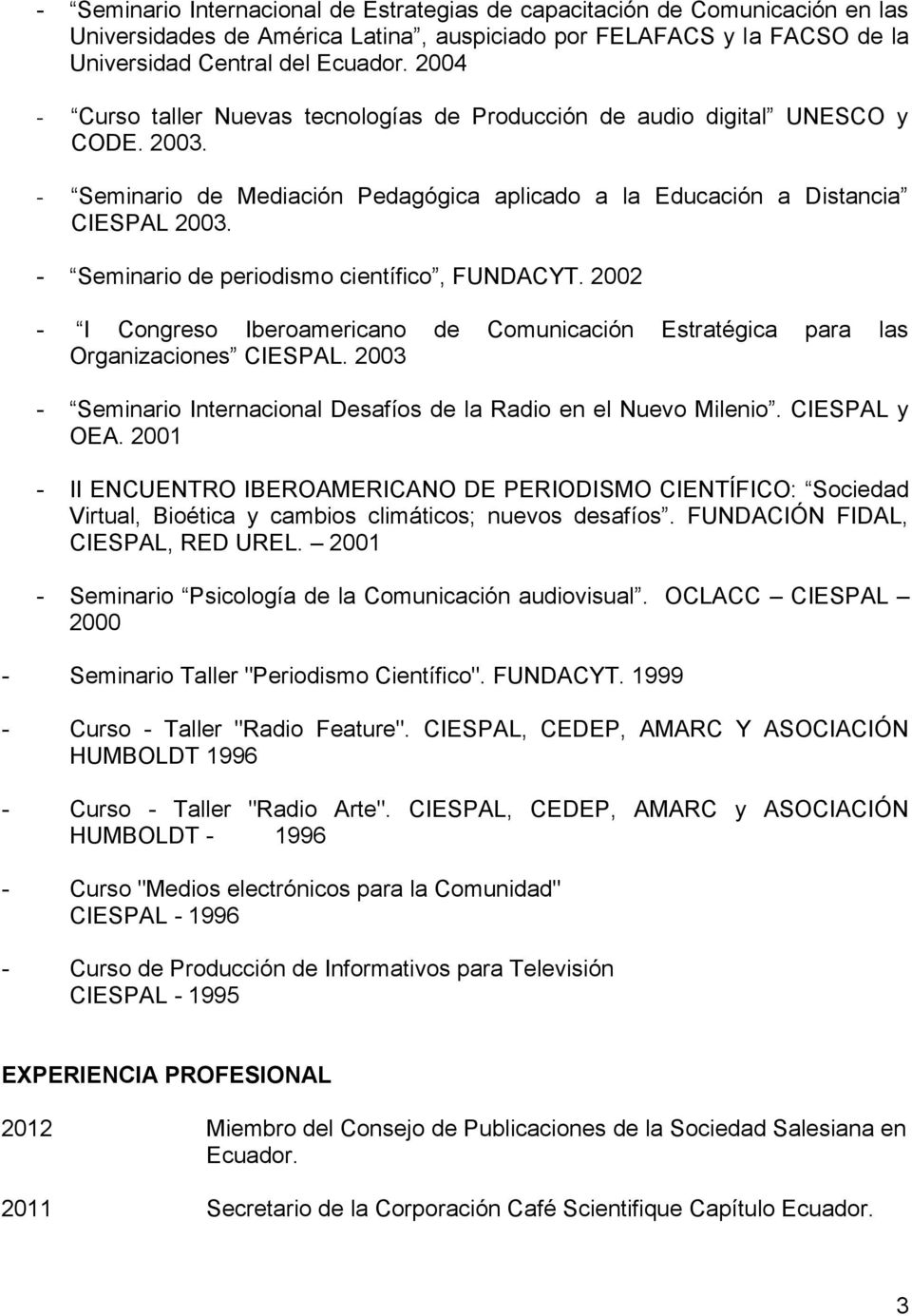 - Seminario de periodismo científico, FUNDACYT. 2002 - I Congreso Iberoamericano de Comunicación Estratégica para las Organizaciones CIESPAL.