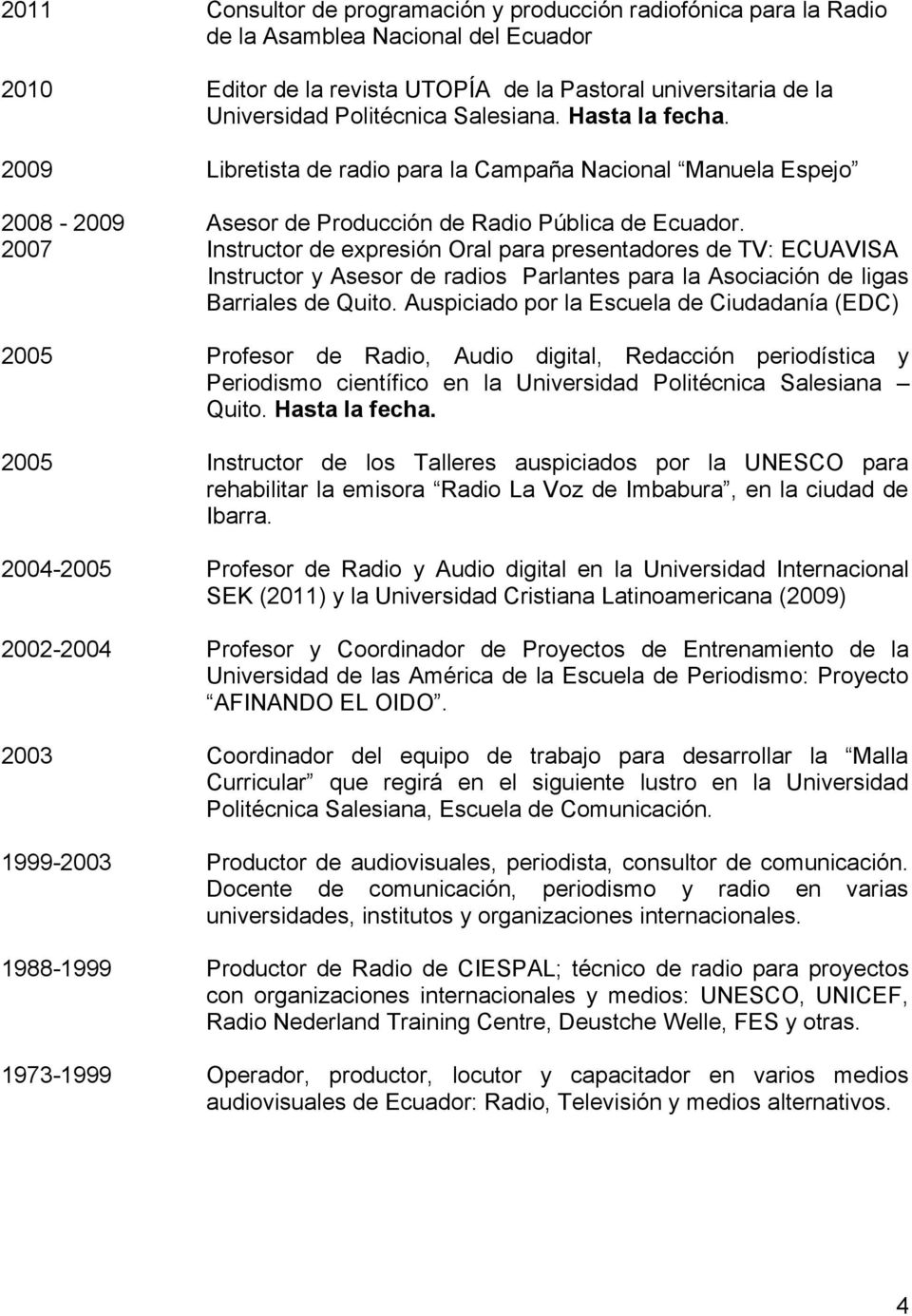 2007 Instructor de expresión Oral para presentadores de TV: ECUAVISA Instructor y Asesor de radios Parlantes para la Asociación de ligas Barriales de Quito.