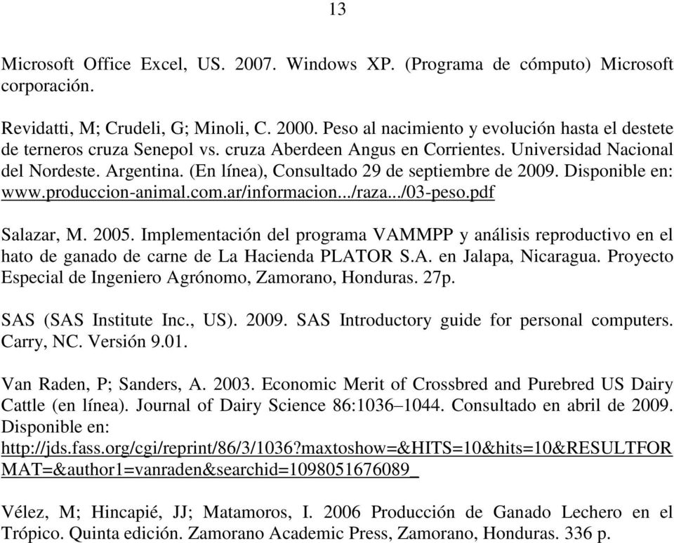 (En línea), Consultado 29 de septiembre de 2009. Disponible en: www.produccion-animal.com.ar/informacion.../raza.../03-peso.pdf Salazar, M. 2005.