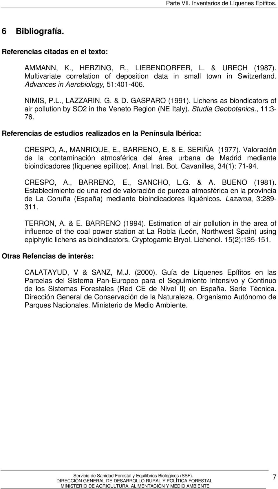 Referencias de estudios realizados en la Península Ibérica: CRESPO, A., MANRIQUE, E., BARRENO, E. & E. SERIÑA (1977).
