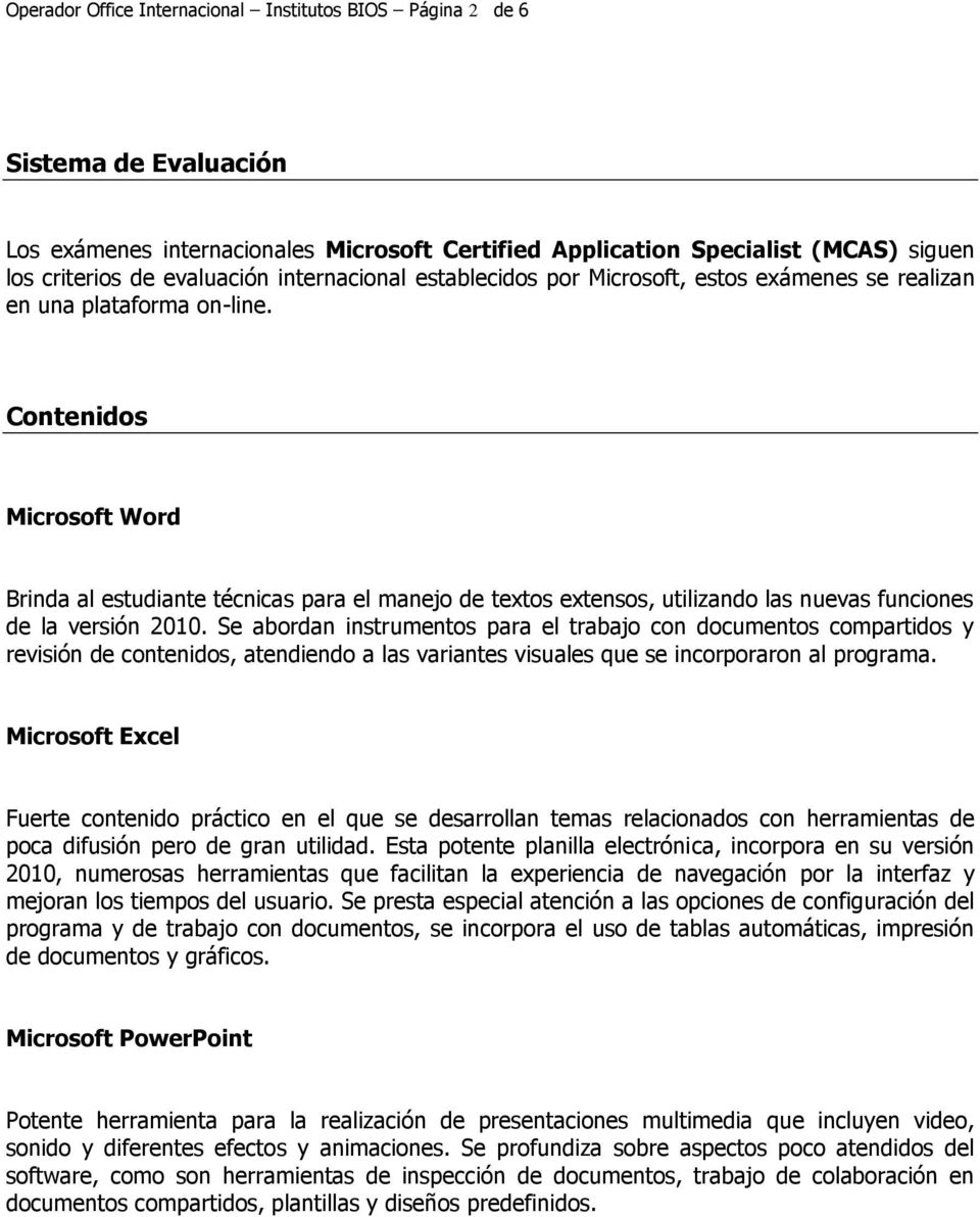 Contenidos Microsoft Word Brinda al estudiante técnicas para el manejo de textos extensos, utilizando las nuevas funciones de la versión 2010.