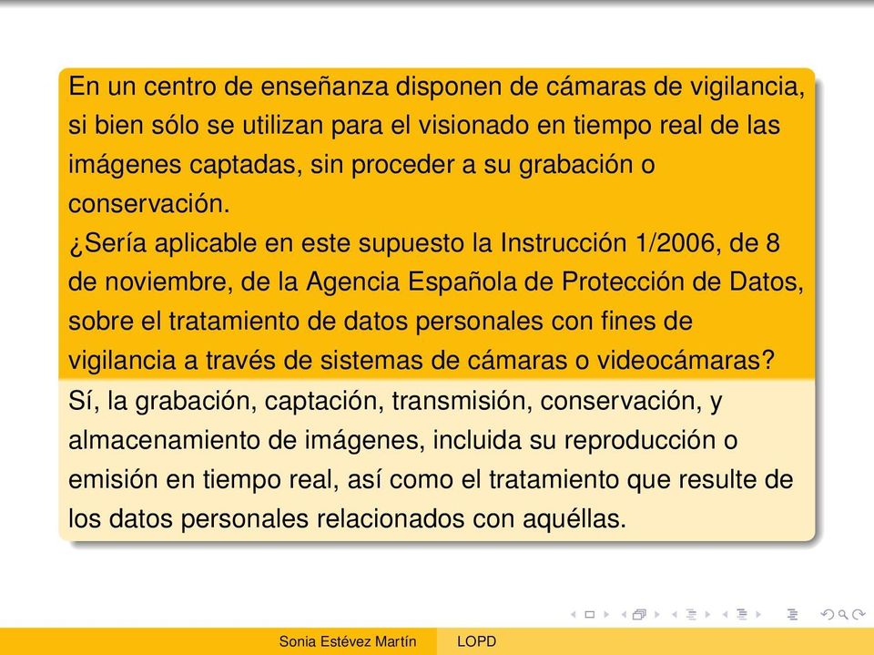 Sería aplicable en este supuesto la Instrucción 1/2006, de 8 de noviembre, de la Agencia Española de Protección de Datos, sobre el tratamiento de datos