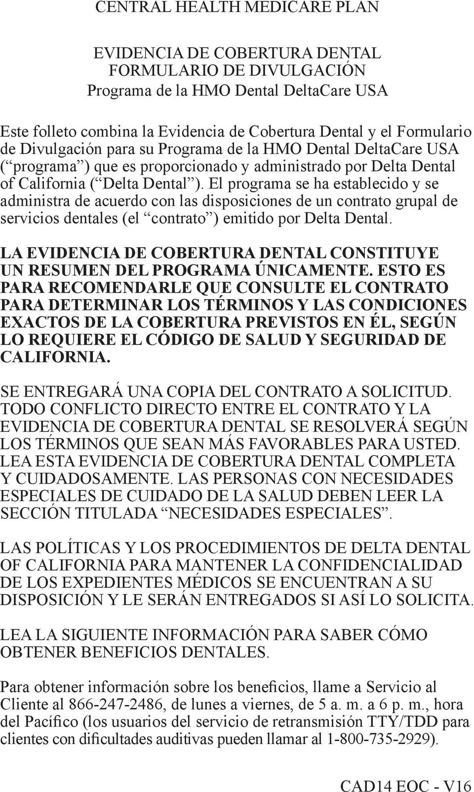 El programa se ha establecido y se administra de acuerdo con las disposiciones de un contrato grupal de servicios dentales (el contrato ) emitido por Delta Dental.