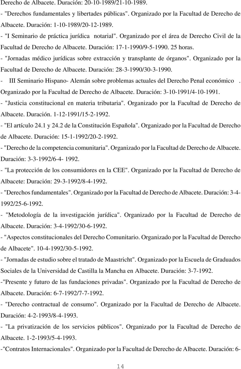 - "Jornadas médico jurídicas sobre extracción y transplante de órganos". Organizado por la Facultad de Derecho de Albacete. Duración: 28-3-1990/30-3-1990.