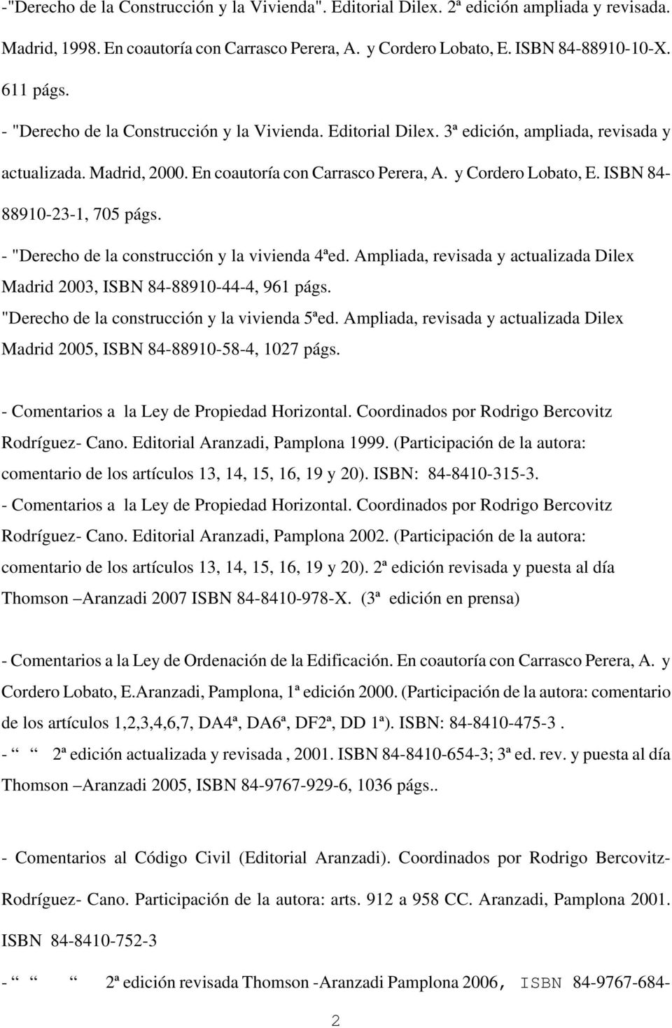 ISBN 84-88910-23-1, 705 págs. - "Derecho de la construcción y la vivienda 4ªed. Ampliada, revisada y actualizada Dilex Madrid 2003, ISBN 84-88910-44-4, 961 págs.