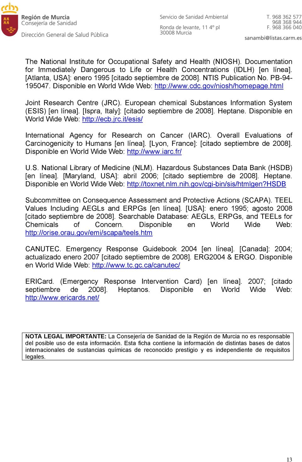 European chemical Substances Information System (ESIS) [en línea]. [Ispra, Italy]: [citado septiembre de 2008]. Heptane. Disponible en World Wide Web: http://ecb.jrc.