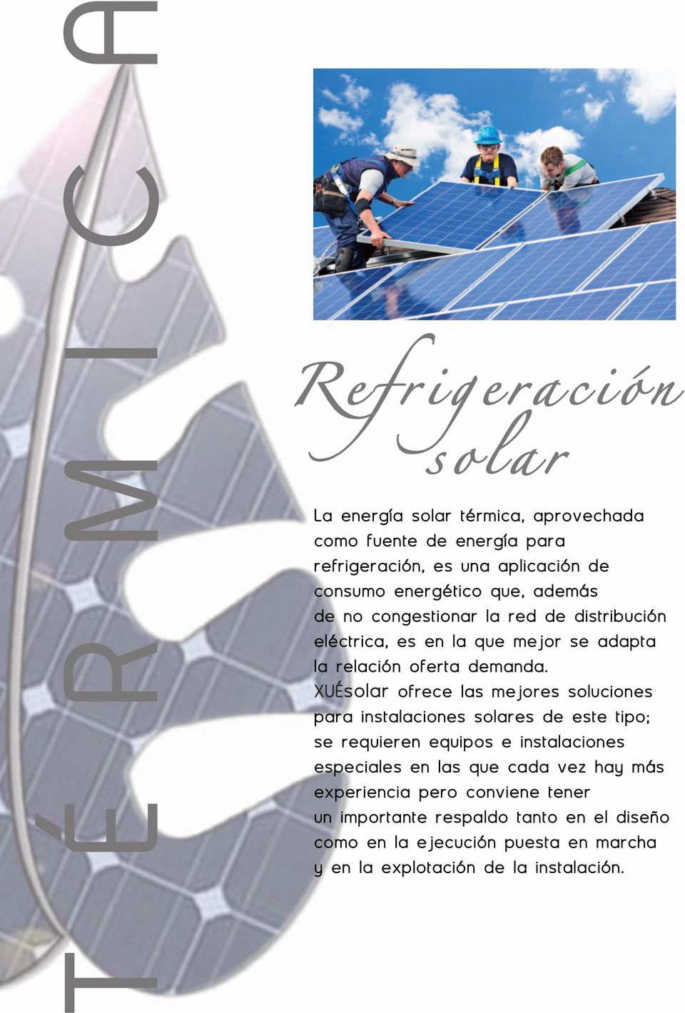 XUÉsolar ofrece las mejores soluciones para instalaciones solares de este tipo; se requieren equipos e instalaciones especiales en las que cada vez