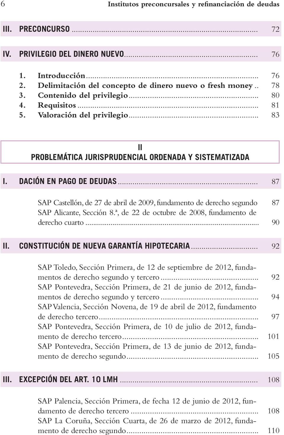 .. 87 SAP Castellón, de 27 de abril de 2009, fundamento de derecho segundo 87 SAP Alicante, Sección 8.ª, de 22 de octubre de 2008, fundamento de derecho cuarto... 90 II.