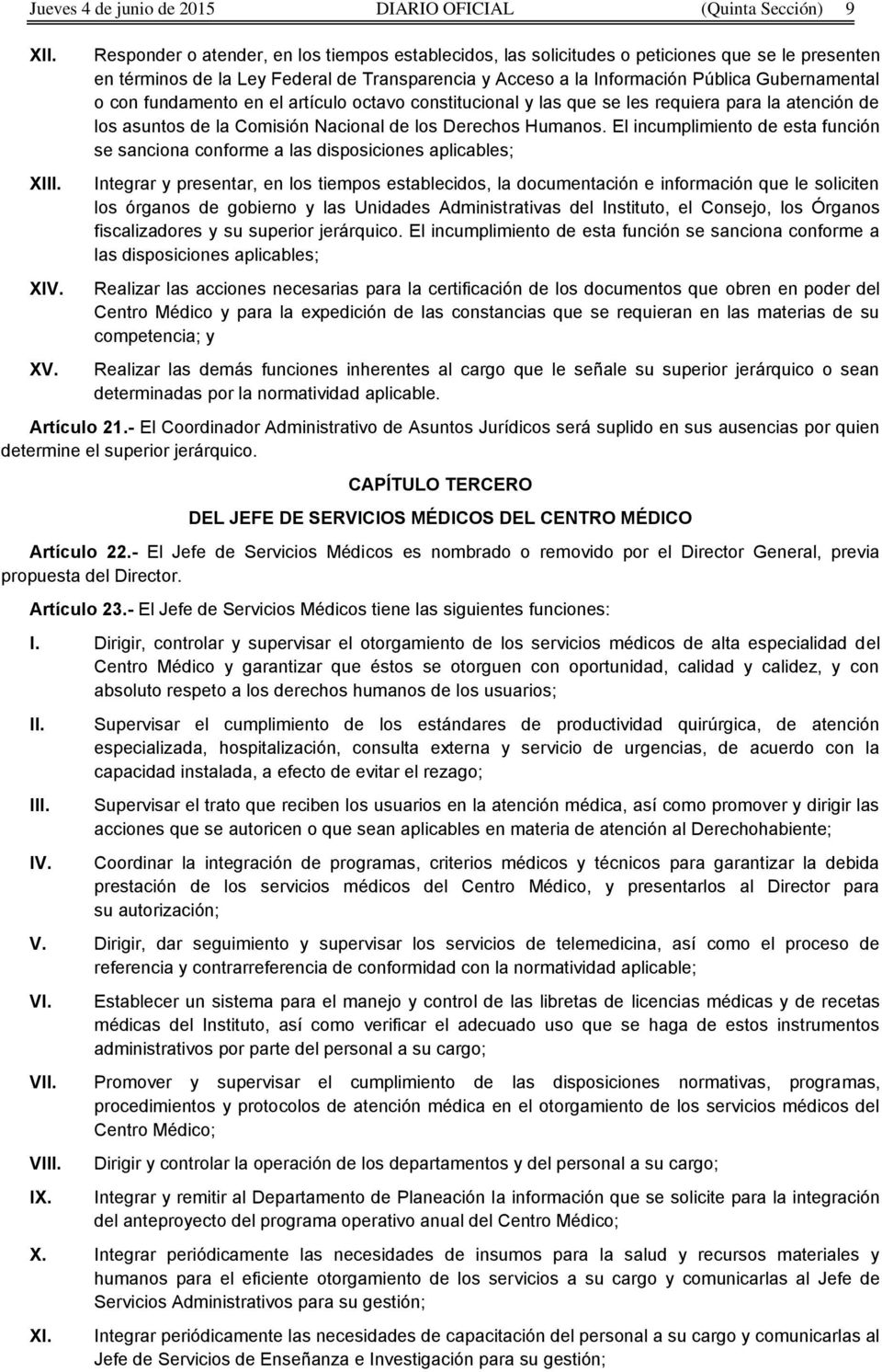 CAPÍTULO TERCERO DEL JEFE DE SERVICIOS MÉDICOS DEL CENTRO MÉDICO Artículo 22.- El Jefe de Servicios Médicos es nombrado o removido por el Director General, previa propuesta del Director. Artículo 23.