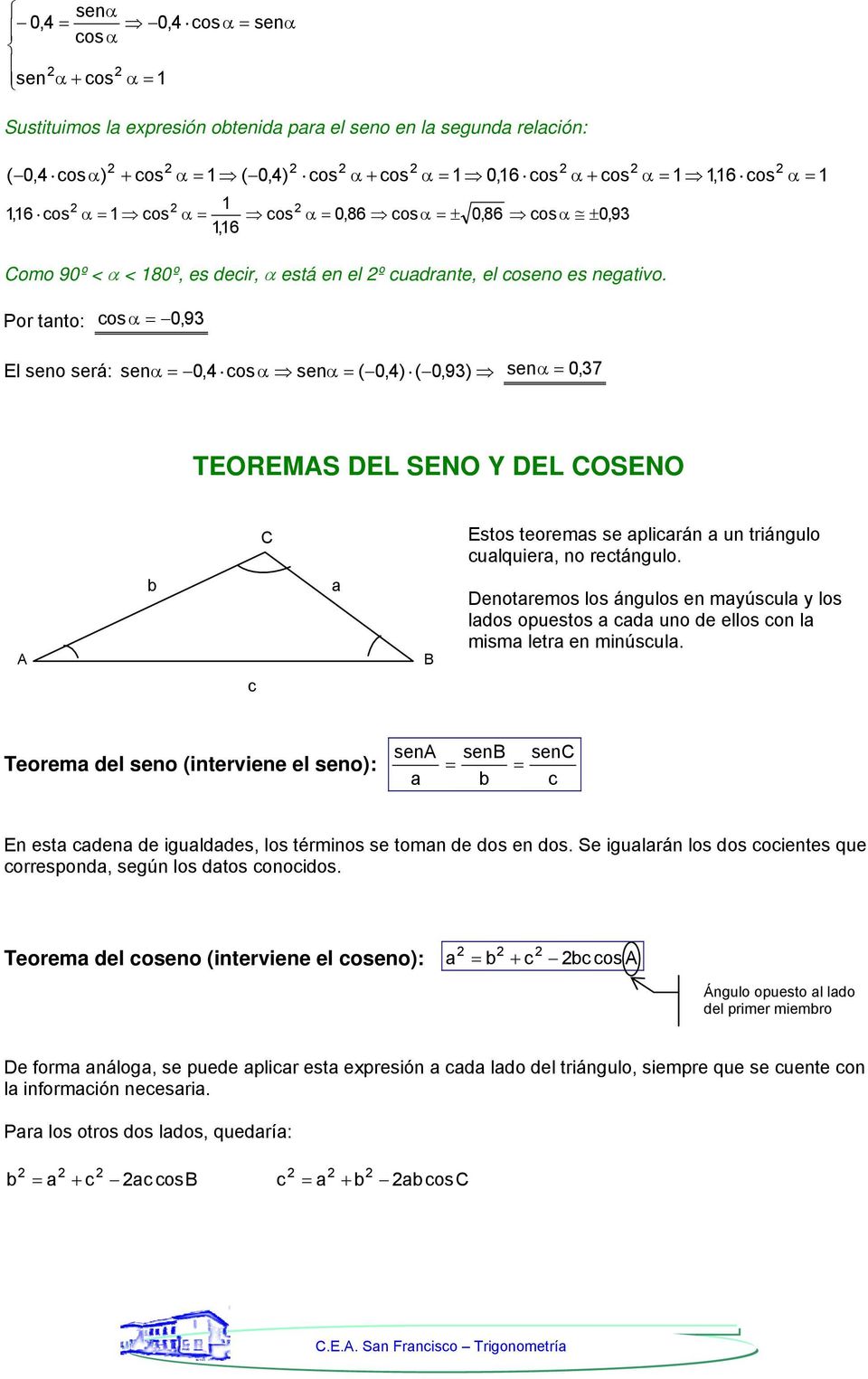 Por tnto: 0, 93,6 cos El seno será: sen 0,4 sen ( 0,4) ( 0,93) sen 0, 37 TEOREMAS DEL SENO Y DEL COSENO C Estos teorems se plicrán un triángulo culquier, no rectángulo.