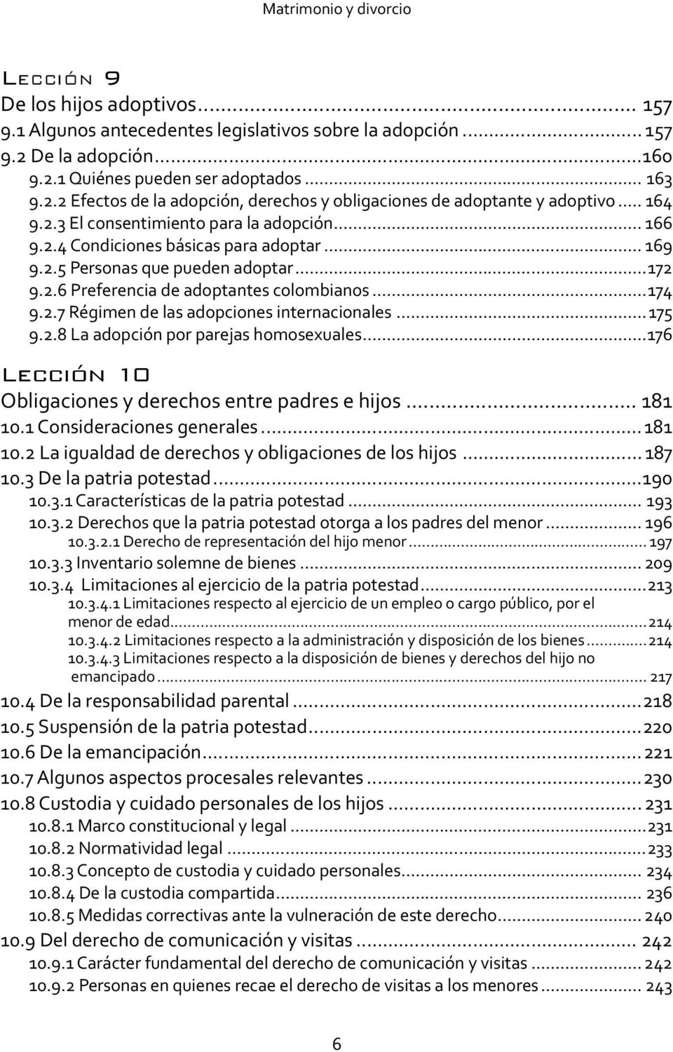 .. 169 9.2.5 Personas que pueden adoptar...172 9.2.6 Preferencia de adoptantes colombianos...174 9.2.7 Régimen de las adopciones internacionales...175 9.2.8 La adopción por parejas homosexuales.