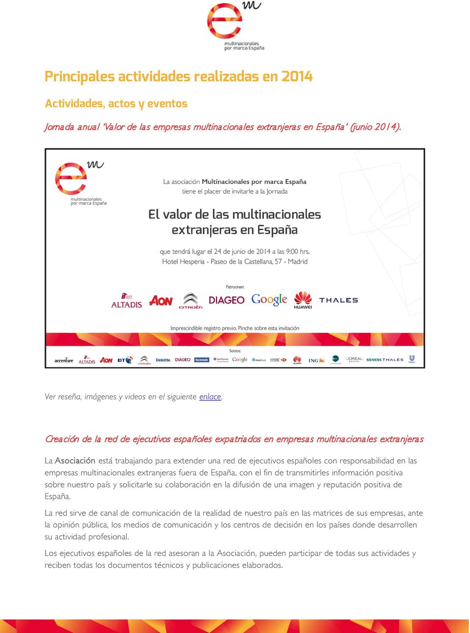 Crea ción de la red de ejecutivos españoles expatriados en empresas multinacionales extranjeras La Asociación está trabajando para extender una red de ejecutivos españoles con responsabilidad en las