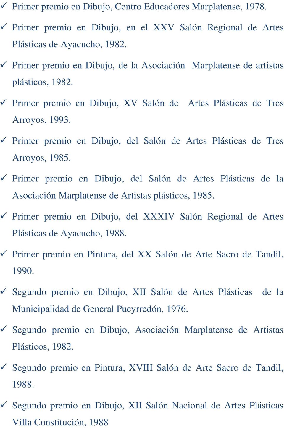 Primer premio en Dibujo, del Salón de Artes Plásticas de Tres Arroyos, 1985. Primer premio en Dibujo, del Salón de Artes Plásticas de la Asociación Marplatense de Artistas plásticos, 1985.