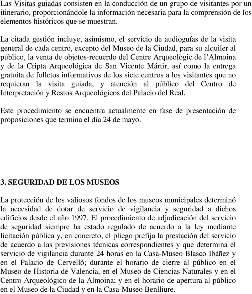 Centre Arqueològic de l Almoina y de la Cripta Arqueológica de San Vicente Mártir, así como la entrega gratuita de folletos informativos de los siete centros a los visitantes que no requieran la
