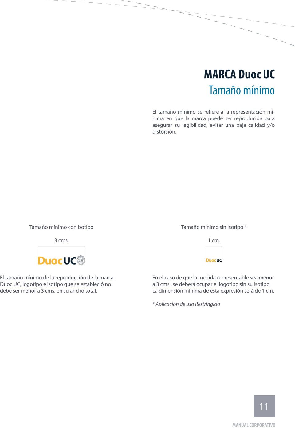 El tamaño mínimo de la reproducción de la marca Duoc UC, logotipo e isotipo que se estableció no debe ser menor a 3 cms. en su ancho total.