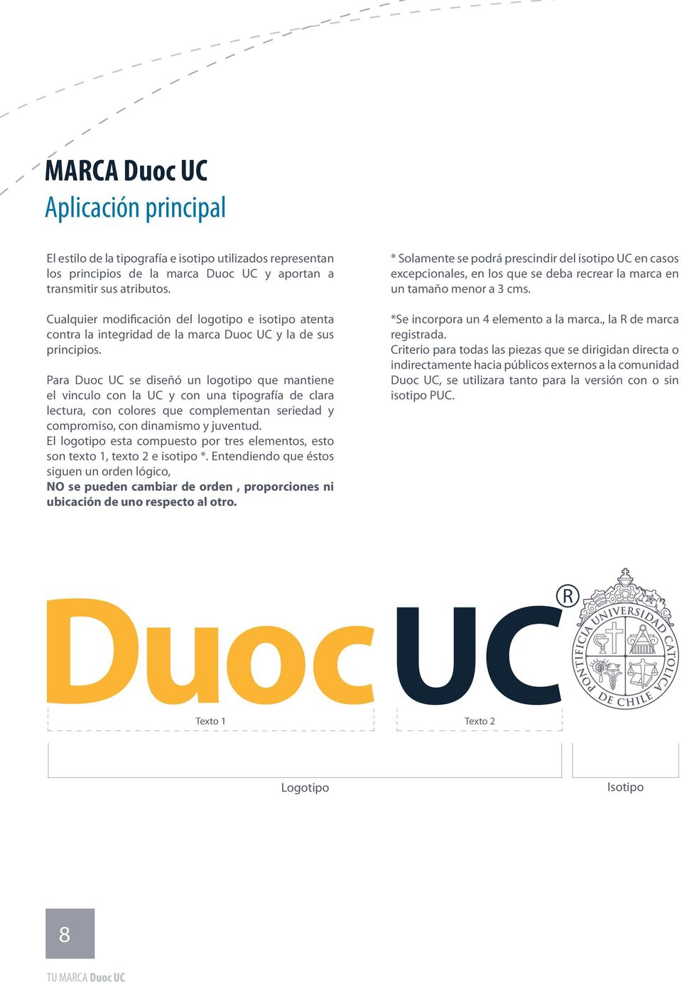 Para Duoc UC se diseñó un logotipo que mantiene el vinculo con la UC y con una tipografía de clara lectura, con colores que complementan seriedad y compromiso, con dinamismo y juventud.