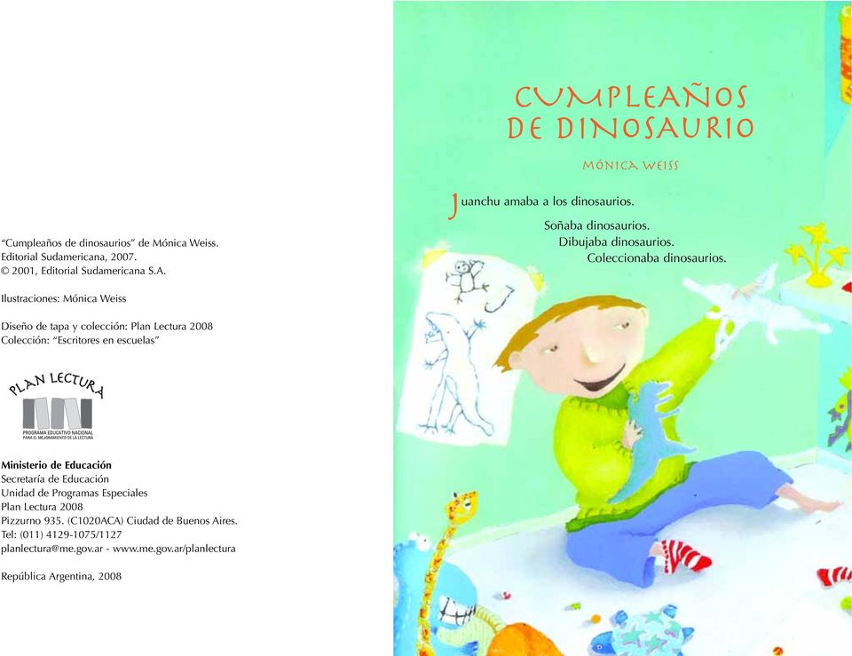 Ilustraciones: Mónica Weiss Diseño de tapa y colección: Plan Lectura 2008 Colección: Escritores en escuelas Ministerio de Educación Secretaría de