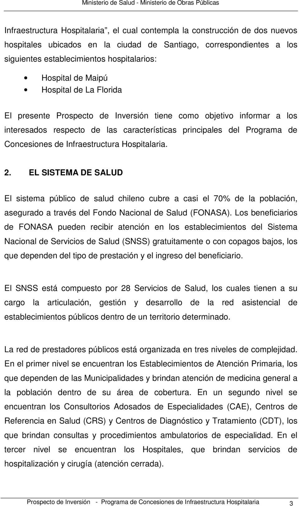Infraestructura Hospitalaria. 2. EL SISTEMA DE SALUD El sistema público de salud chileno cubre a casi el 70% de la población, asegurado a través del Fondo Nacional de Salud (FONASA).