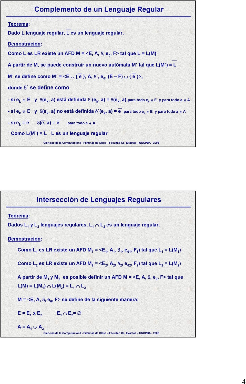 para todo e k E y para todo a A - si e k = e δ(e, a = e para todo a A Como L(M = L L Intersección de Lenguajes Regulares es LR existe un AFD M 1 = <E 1, A 1, δ 1, e 01, F 1 tal que L 1 = L(M 1 es LR