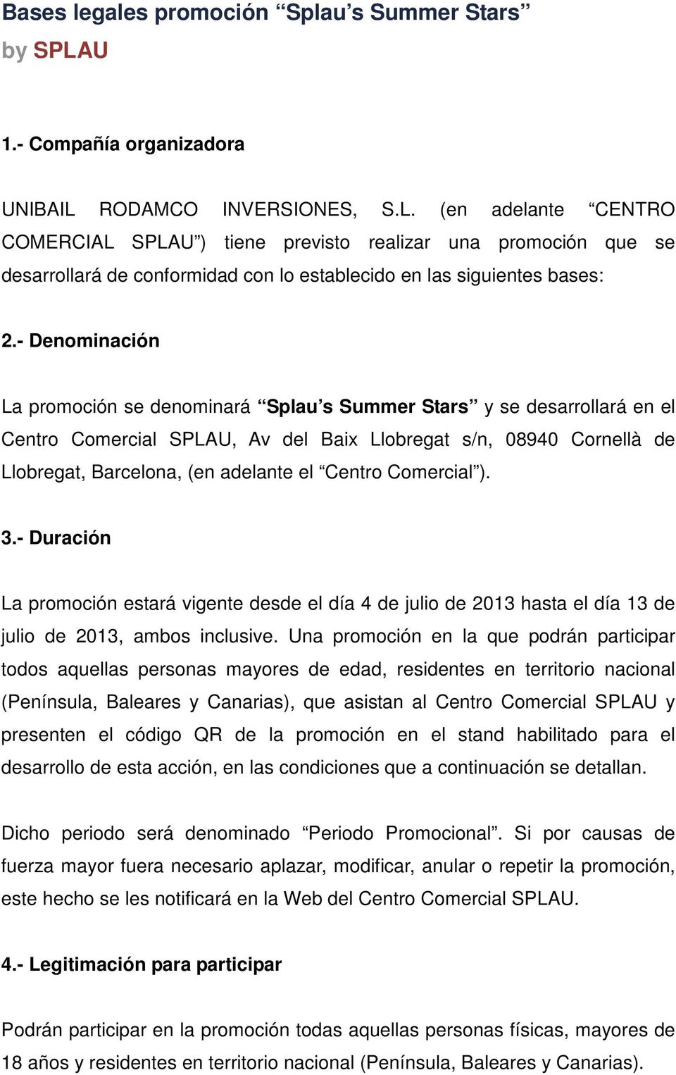 - Denominación La promoción se denominará Splau s Summer Stars y se desarrollará en el Centro Comercial SPLAU, Av del Baix Llobregat s/n, 08940 Cornellà de Llobregat, Barcelona, (en adelante el