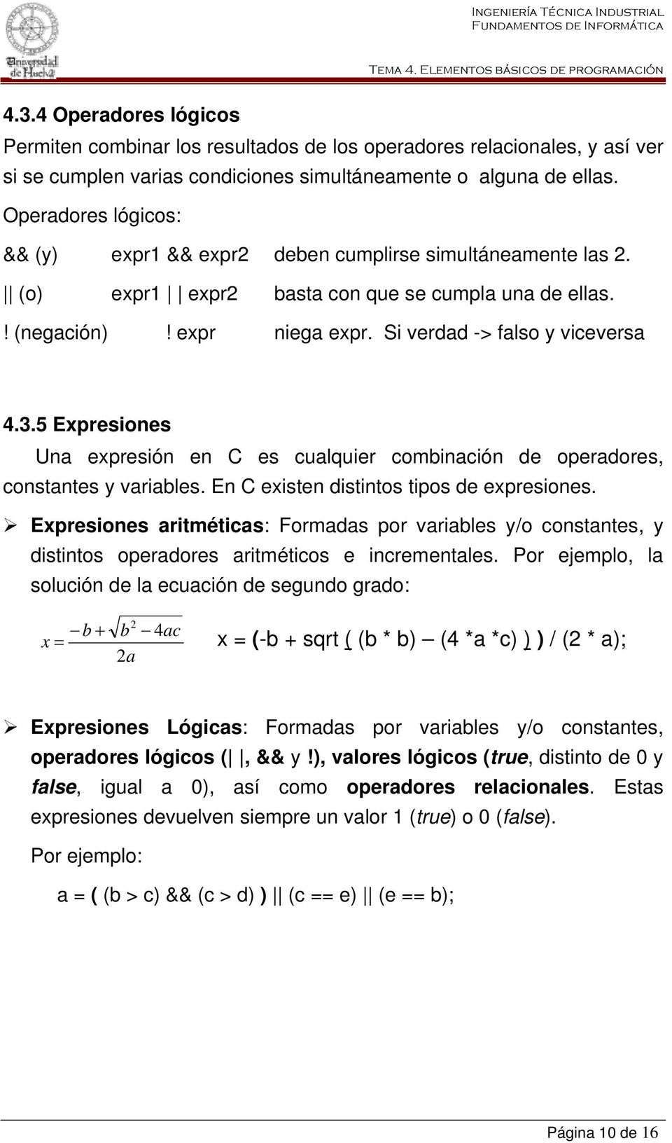 5 Expresiones Una expresión en C es cualquier combinación de operadores, constantes y variables. En C existen distintos tipos de expresiones.
