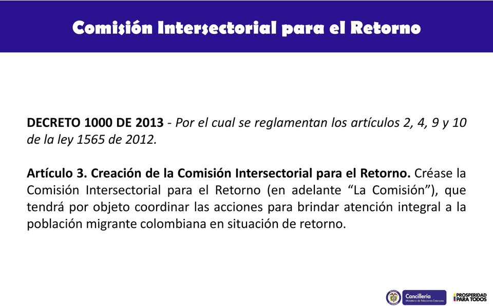 Créase la Comisión Intersectorial para el Retorno (en adelante La Comisión ), que tendrá por objeto
