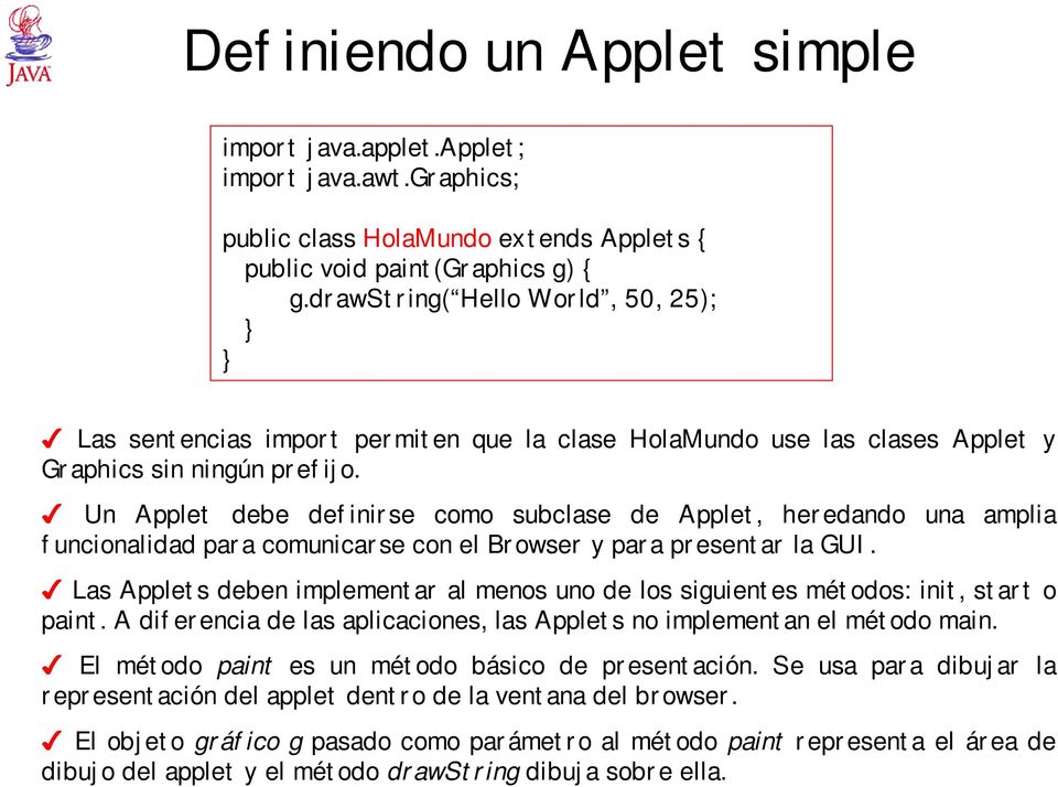 Un Applet debe definirse como subclase de Applet, heredando una amplia funcionalidad para comunicarse con el Browser y para presentar la GUI.