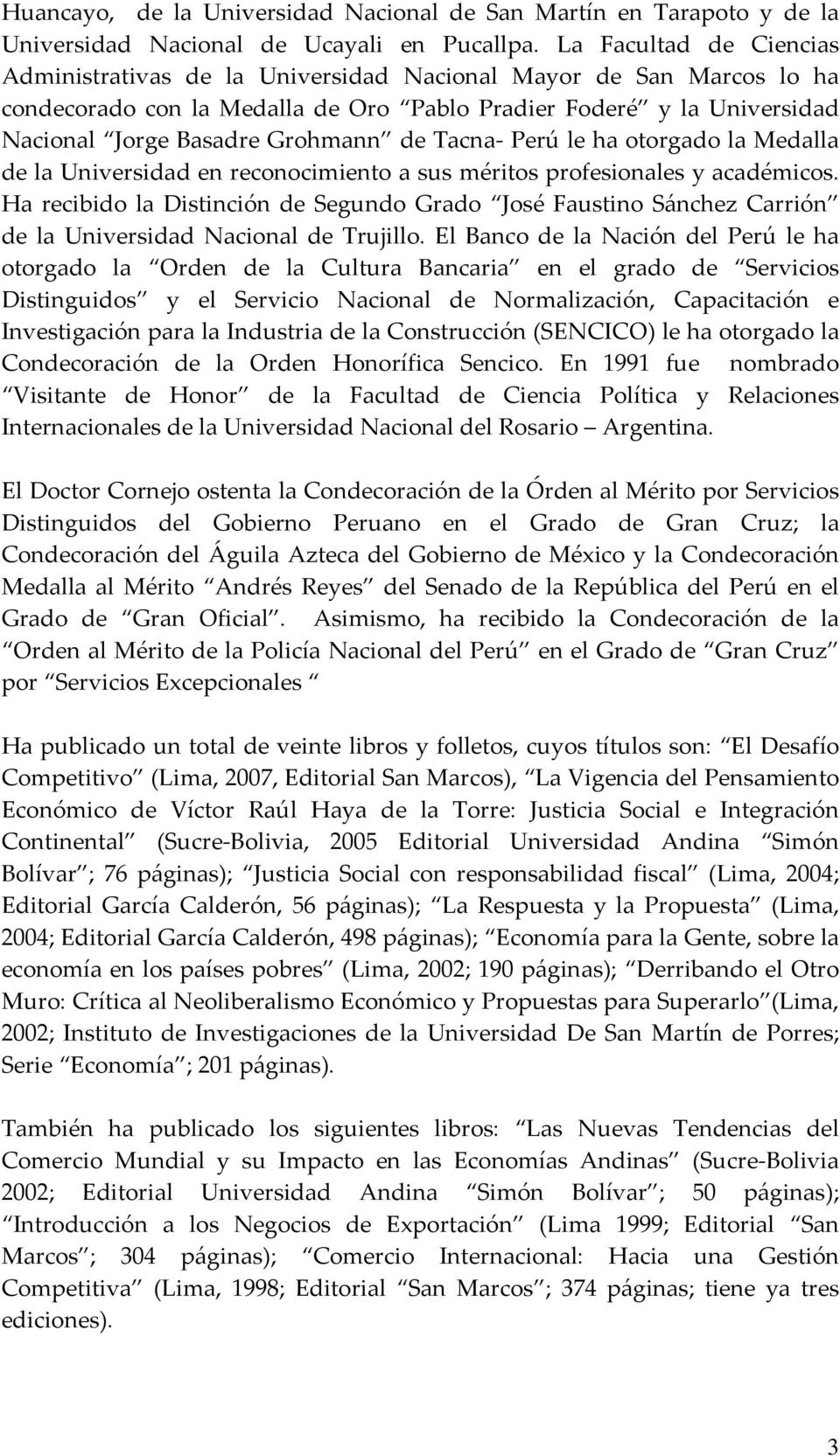 Tacna Perú le ha otorgado la Medalla de la Universidad en reconocimiento a sus méritos profesionales y académicos.