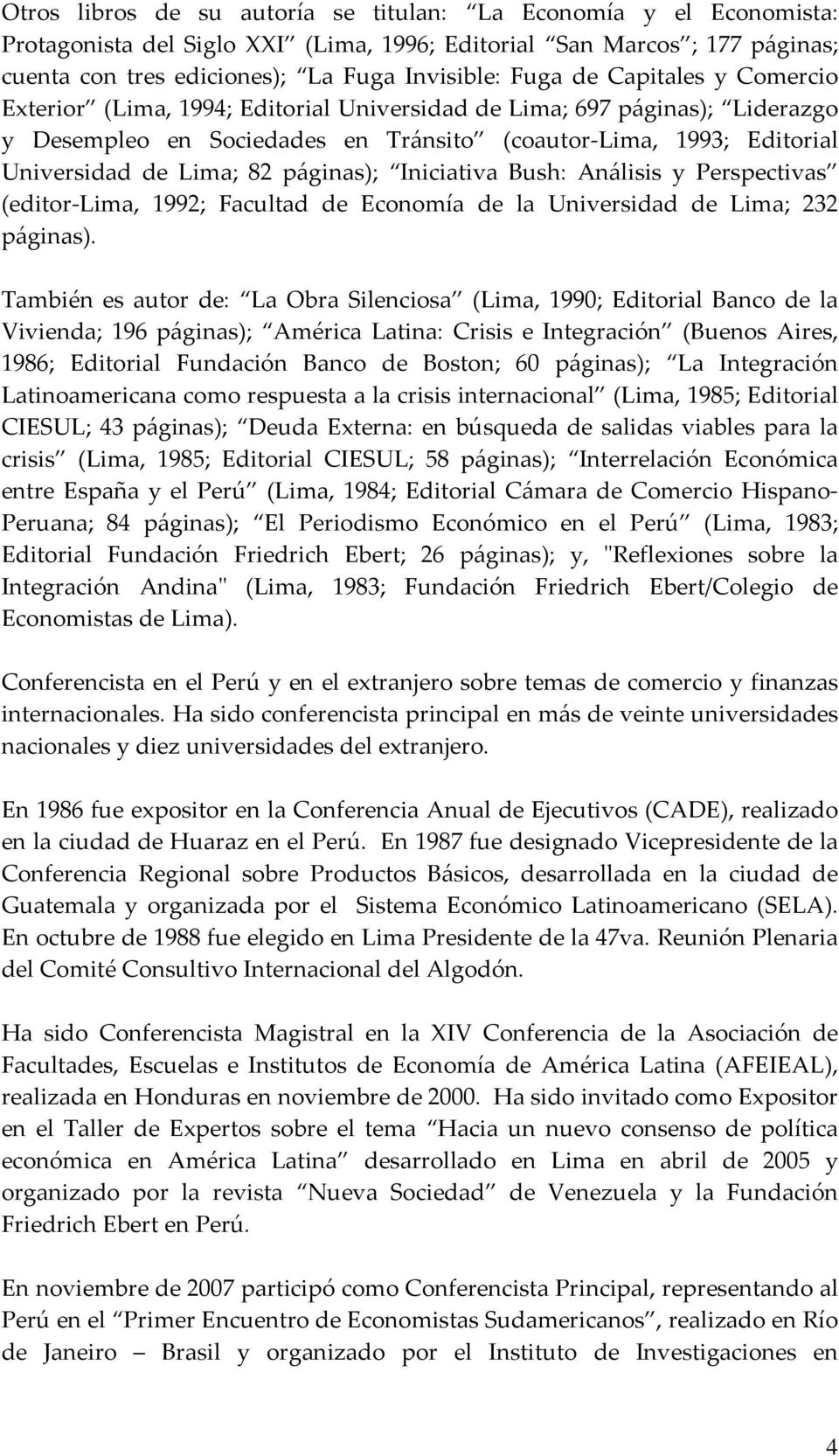páginas); Iniciativa Bush: Análisis y Perspectivas (editor Lima, 1992; Facultad de Economía de la Universidad de Lima; 232 páginas).