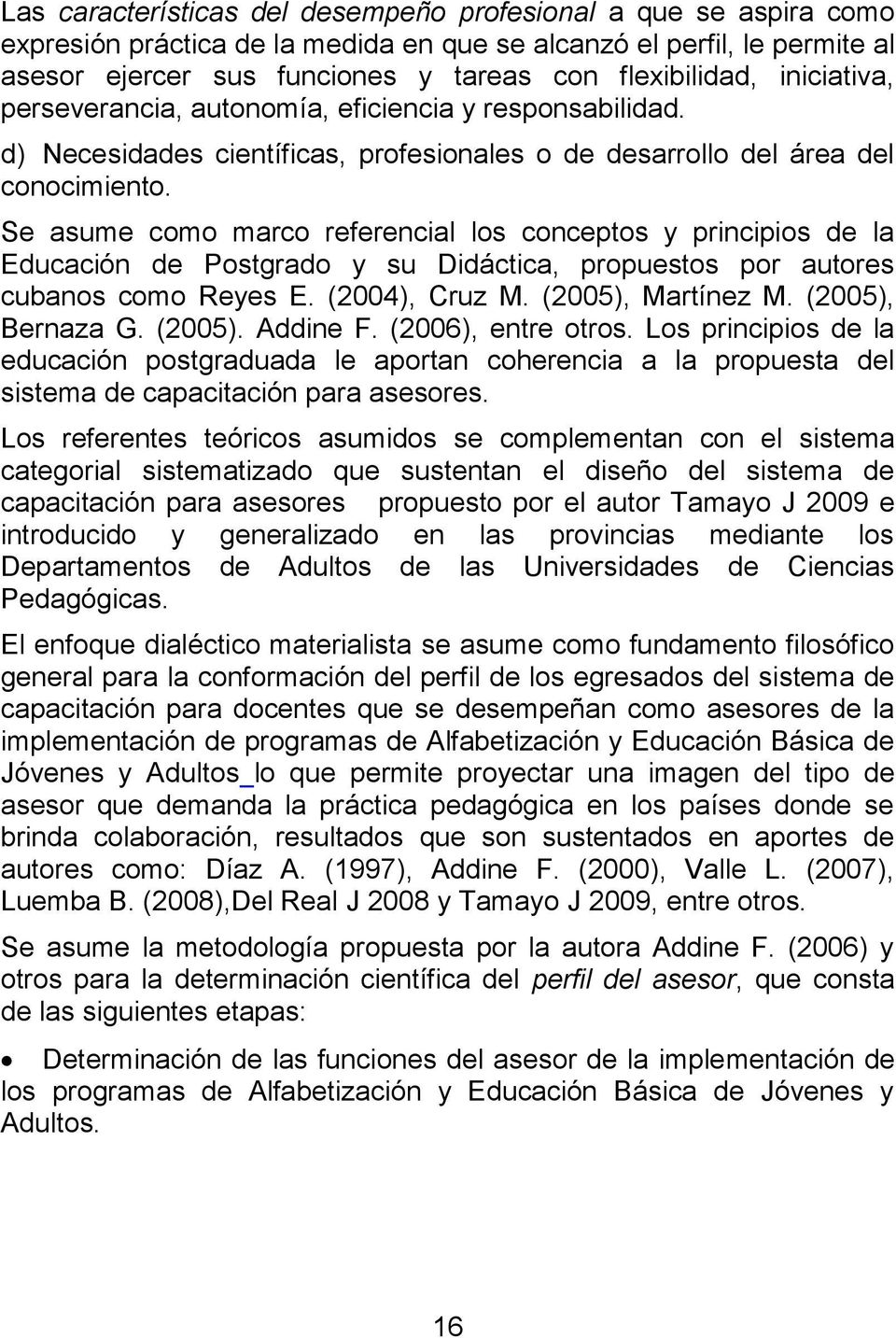 Se asume como marco referencial los conceptos y principios de la Educación de Postgrado y su Didáctica, propuestos por autores cubanos como Reyes E. (2004), Cruz M. (2005), Martínez M.
